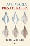 Copertina Ave Maria piena di rabbia Gloria Riggio