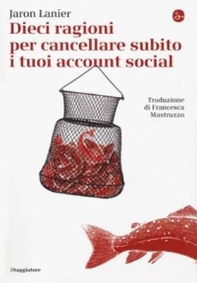 Copertina Dieci ragioni per cancellare subito i tuoi account social Jaron Lanier